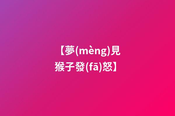 【夢(mèng)見猴子發(fā)怒】