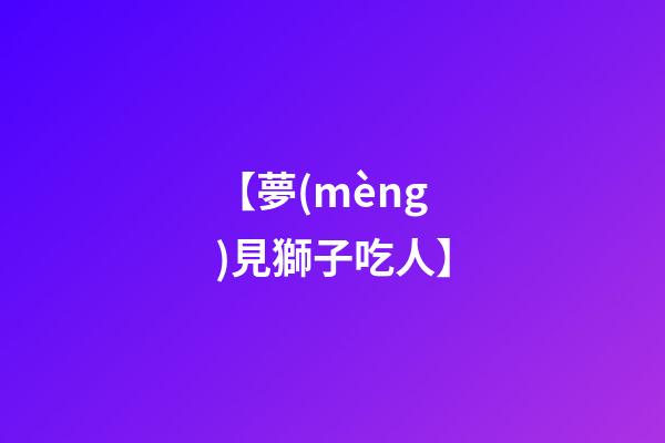【夢(mèng)見獅子吃人】