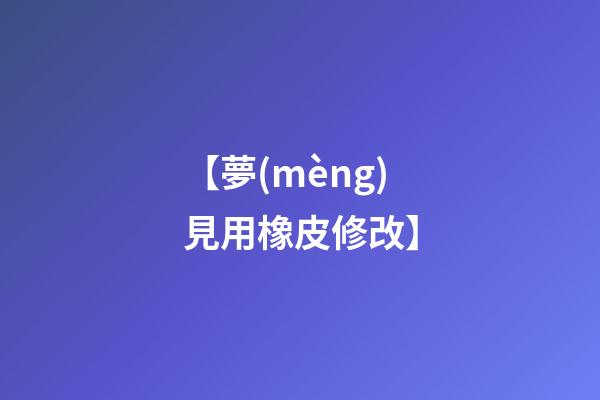 【夢(mèng)見用橡皮修改】