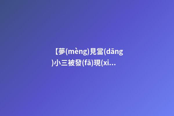 【夢(mèng)見當(dāng)小三被發(fā)現(xiàn)】