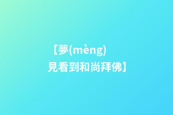 【夢(mèng)見看到和尚拜佛】