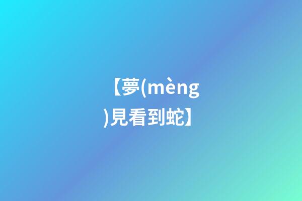 【夢(mèng)見看到蛇】