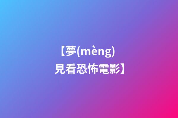 【夢(mèng)見看恐怖電影】