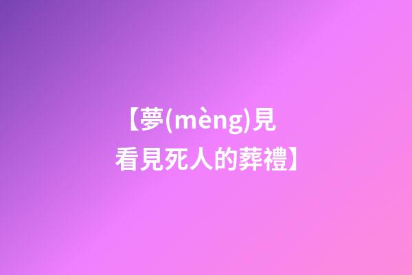 【夢(mèng)見看見死人的葬禮】