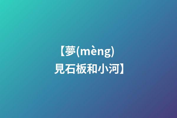 【夢(mèng)見石板和小河】