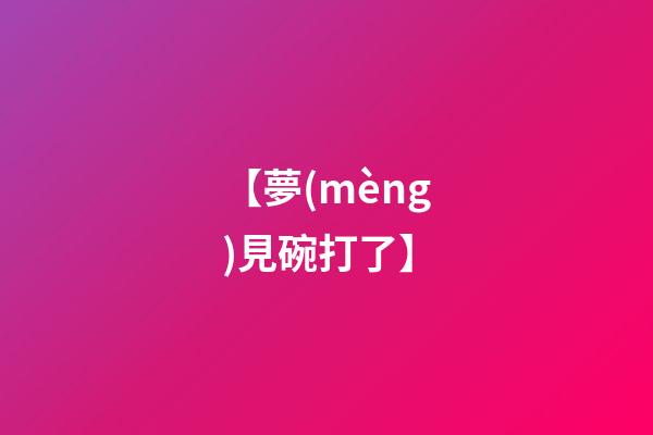 【夢(mèng)見碗打了】