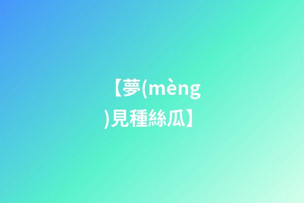 【夢(mèng)見種絲瓜】