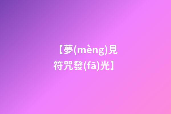 【夢(mèng)見符咒發(fā)光】