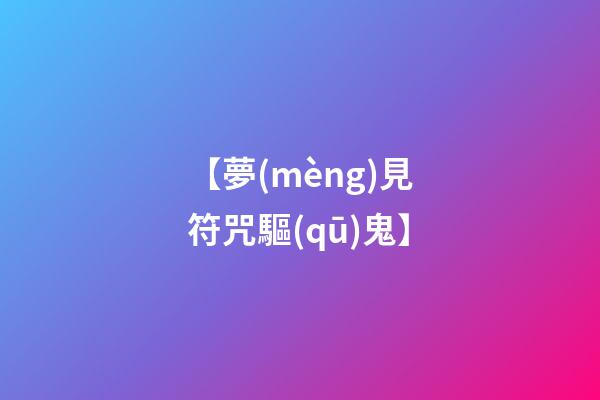【夢(mèng)見符咒驅(qū)鬼】