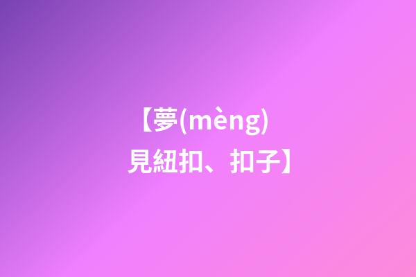 【夢(mèng)見紐扣、扣子】