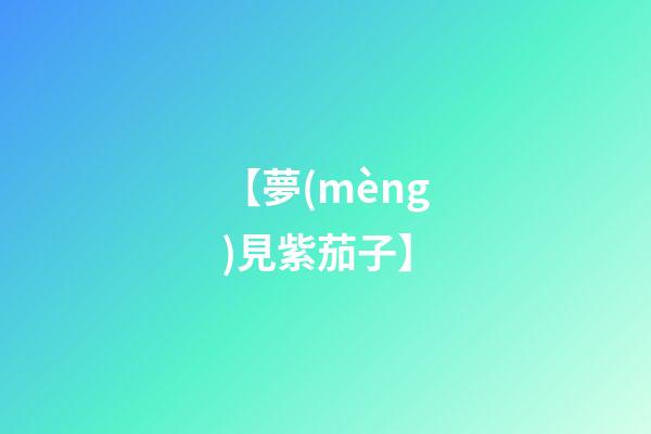 【夢(mèng)見紫茄子】