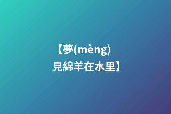【夢(mèng)見綿羊在水里】