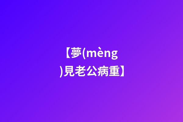 【夢(mèng)見老公病重】