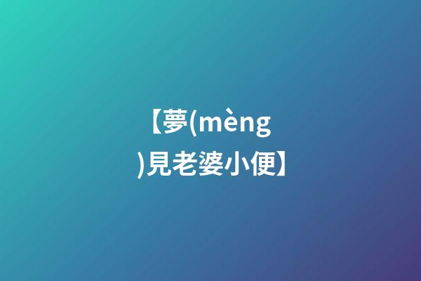 【夢(mèng)見老婆小便】