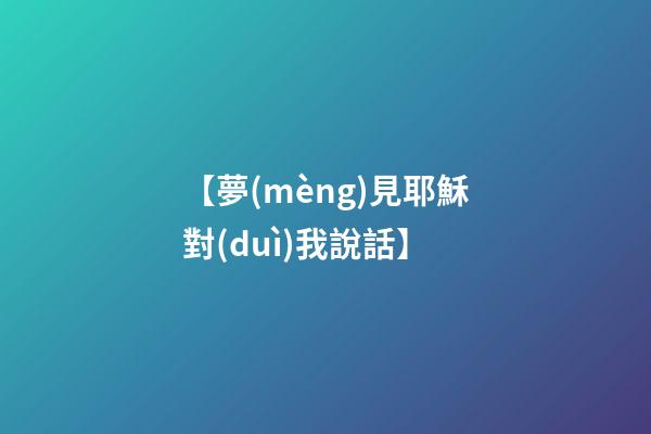 【夢(mèng)見耶穌對(duì)我說話】