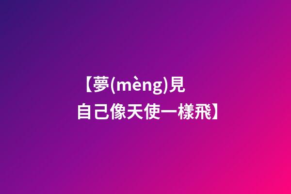 【夢(mèng)見自己像天使一樣飛】
