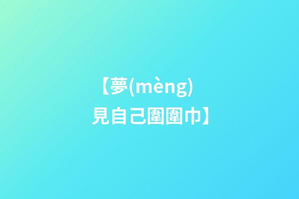 【夢(mèng)見自己圍圍巾】