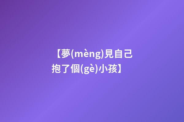 【夢(mèng)見自己抱了個(gè)小孩】