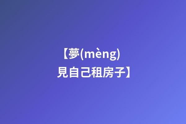 【夢(mèng)見自己租房子】