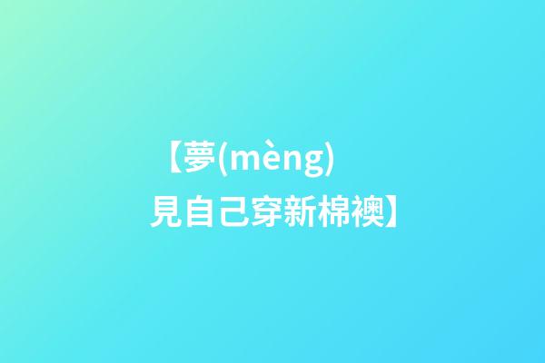 【夢(mèng)見自己穿新棉襖】