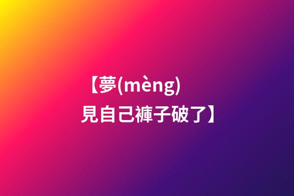 【夢(mèng)見自己褲子破了】