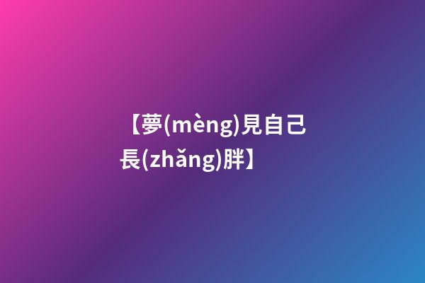 【夢(mèng)見自己長(zhǎng)胖】