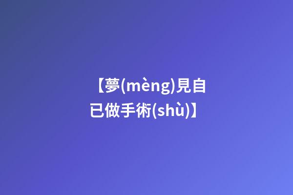 【夢(mèng)見自已做手術(shù)】