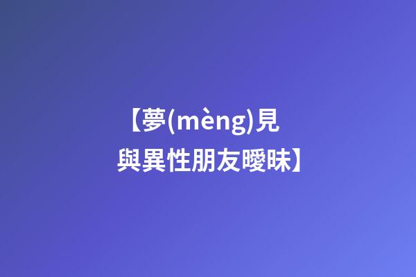 【夢(mèng)見與異性朋友曖昧】