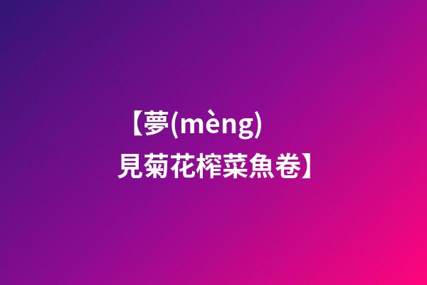 【夢(mèng)見菊花榨菜魚卷】