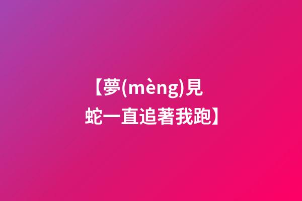 【夢(mèng)見蛇一直追著我跑】