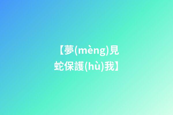 【夢(mèng)見蛇保護(hù)我】