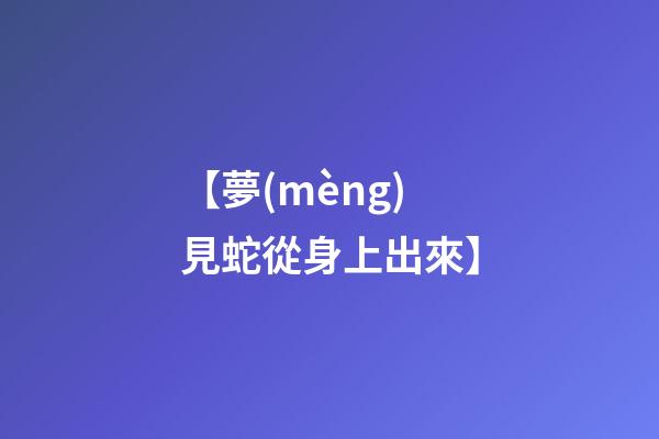 【夢(mèng)見蛇從身上出來】