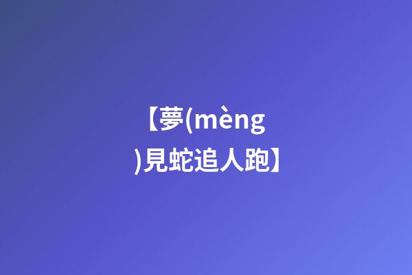 【夢(mèng)見蛇追人跑】
