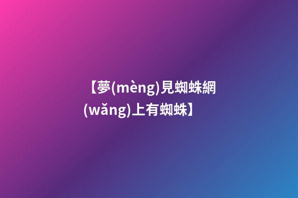 【夢(mèng)見蜘蛛網(wǎng)上有蜘蛛】