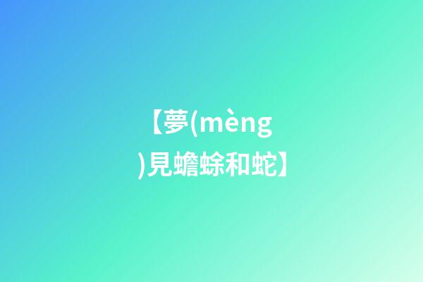 【夢(mèng)見蟾蜍和蛇】
