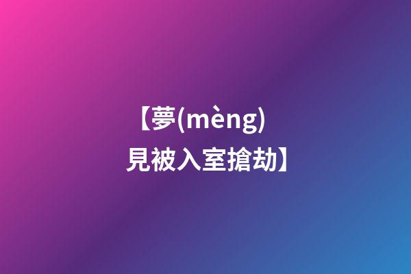【夢(mèng)見被入室搶劫】