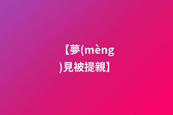 【夢(mèng)見被提親】