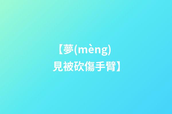 【夢(mèng)見被砍傷手臂】