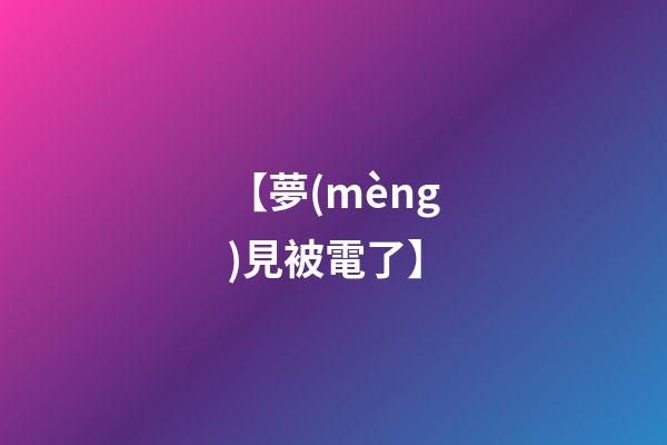 【夢(mèng)見被電了】