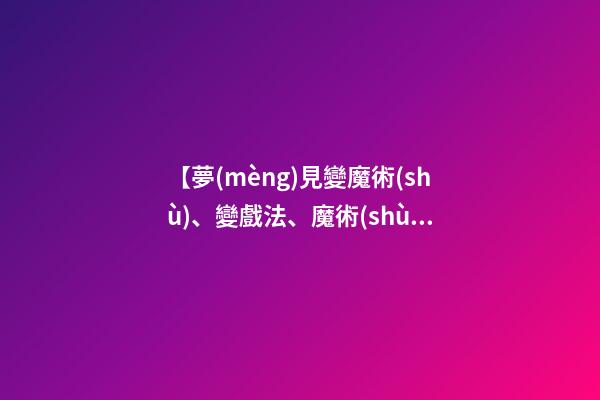 【夢(mèng)見變魔術(shù)、變戲法、魔術(shù)表演】