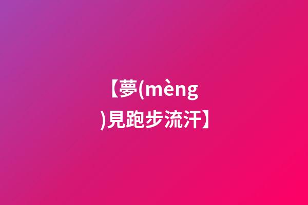 【夢(mèng)見跑步流汗】