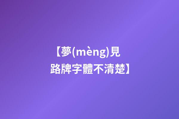 【夢(mèng)見路牌字體不清楚】
