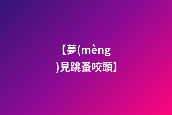 【夢(mèng)見跳蚤咬頭】