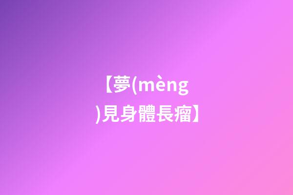 【夢(mèng)見身體長瘤】