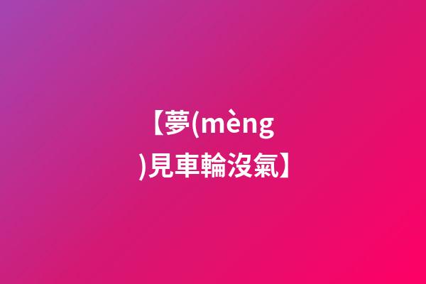 【夢(mèng)見車輪沒氣】
