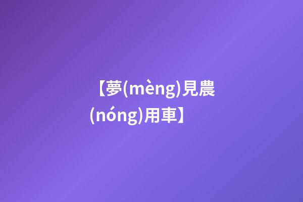 【夢(mèng)見農(nóng)用車】