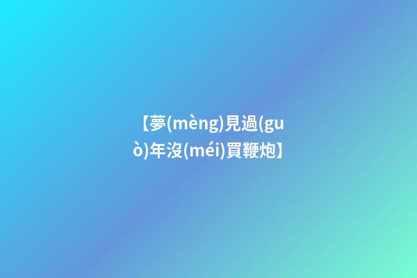 【夢(mèng)見過(guò)年沒(méi)買鞭炮】