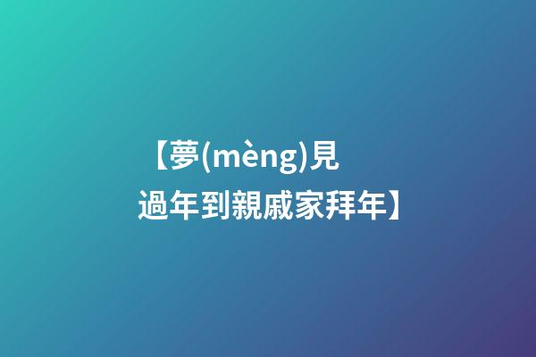 【夢(mèng)見過年到親戚家拜年】
