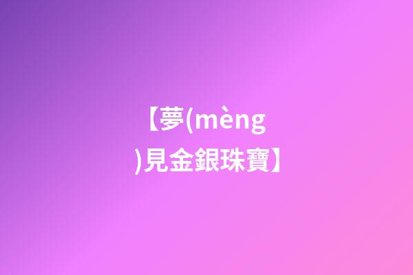 【夢(mèng)見金銀珠寶】