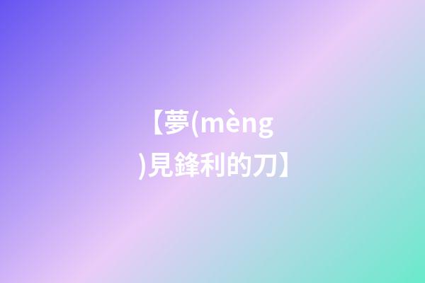 【夢(mèng)見鋒利的刀】